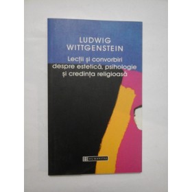 Lectii si convorbiri despre estetica, psihologie si credinta religioasa  -  LUDWIG  WITTGENSTEIN